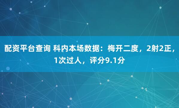 配资平台查询 科内本场数据：梅开二度，2射2正，1次过人，评分9.1分