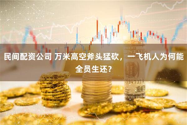 民间配资公司 万米高空斧头猛砍，一飞机人为何能全员生还？